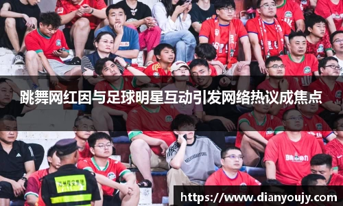 跳舞网红因与足球明星互动引发网络热议成焦点